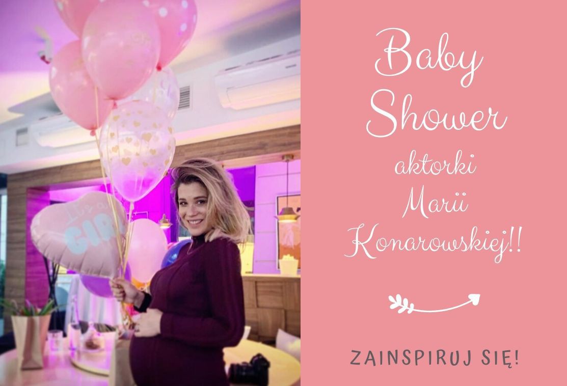 Zorganizuj swoje Baby Shower, tak jak aktorka Maria Konarowska!